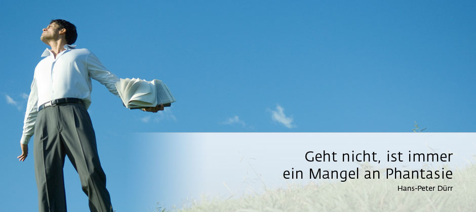 Geht nicht, ist immer ein Mangel an Phantasie. – Hans-Peter Dürr