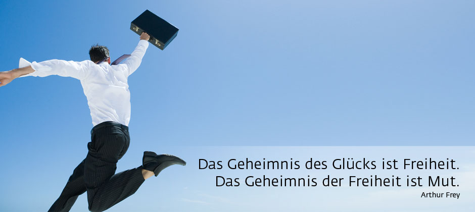Das Geheimnis des Glücks ist Freiheit. Das Geheimnis der Freiheit ist Mut. – Arthur Frey